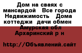 Дом на сваях с мансардой - Все города Недвижимость » Дома, коттеджи, дачи обмен   . Амурская обл.,Архаринский р-н